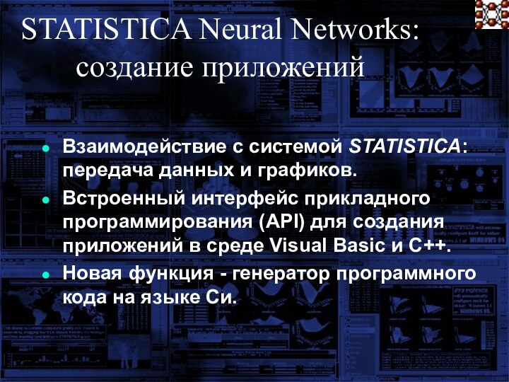 STATISTICA Neural Networks: создание приложенийВзаимодействие с системой STATISTICA: передача данных и графиков.Встроенный