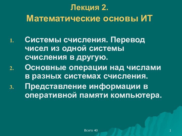 Всего 40Лекция 2. Математические основы ИТСистемы счисления. Перевод чисел из одной системы