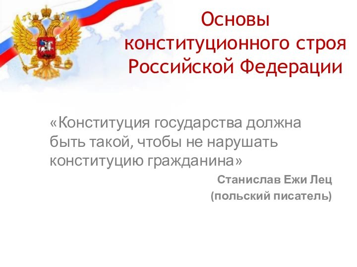 Основы  конституционного строя Российской Федерации«Конституция государства должна быть такой, чтобы не