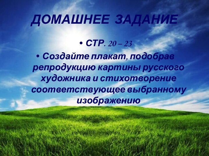 ДОМАШНЕЕ ЗАДАНИЕСТР. 20 – 23Создайте плакат, подобрав репродукцию картины русского художника и стихотворение соответствующее выбранному изображению