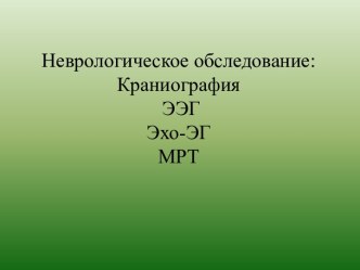 Неврологическое обследование: Краниография, ЭЭГ, Эхо-ЭГ, МРТ