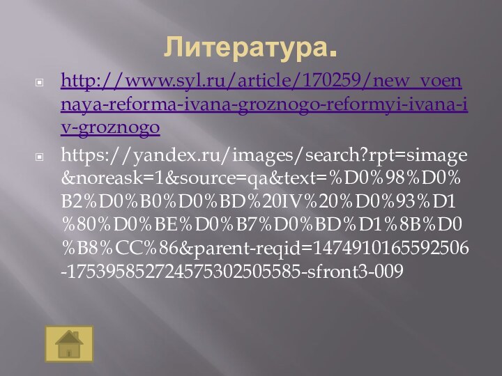 Литература.http://www.syl.ru/article/170259/new_voennaya-reforma-ivana-groznogo-reformyi-ivana-iv-groznogohttps://yandex.ru/images/search?rpt=simage&noreask=1&source=qa&text=%D0%98%D0%B2%D0%B0%D0%BD%20IV%20%D0%93%D1%80%D0%BE%D0%B7%D0%BD%D1%8B%D0%B8%CC%86&parent-reqid=1474910165592506-175395852724575302505585-sfront3-009