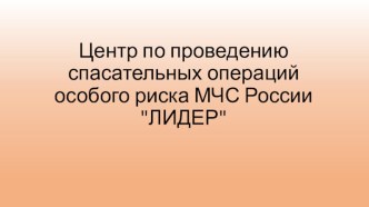 Центр по проведению спасательных операций особого риска МЧС России ЛИДЕР