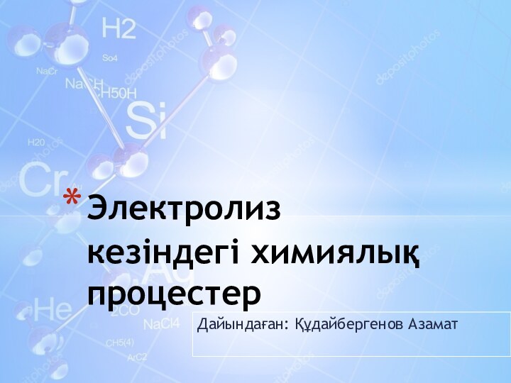 Дайындаған: Құдайбергенов АзаматЭлектролиз кезіндегі химиялық процестер