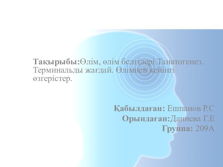 Патологиялық анатомия кафедрасыТақырыбы:Өлім, өлім белгілері.Танатогенез.Терминальды жағдай. Өлімнен кейінгі өзгерістер. Қабылдаған: Ешпанов Р.СОрындаған:Даниева Г.ЕГруппа: 209А