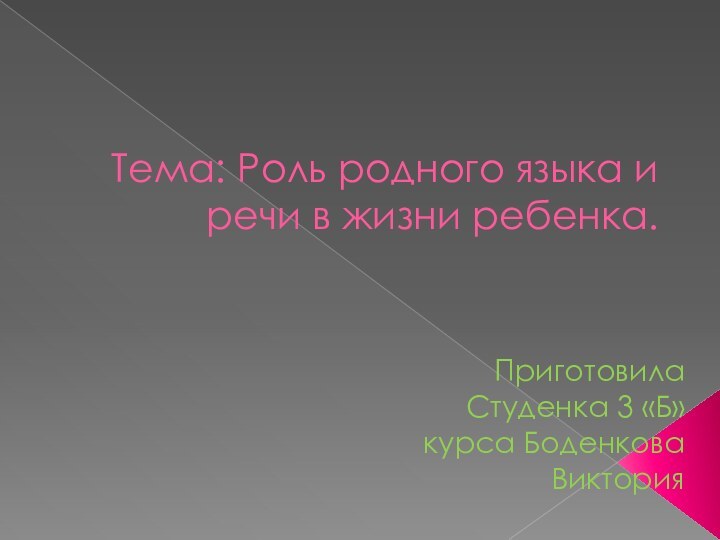 Тема: Роль родного языка и речи в жизни ребенка.Приготовила Студенка 3 «Б» курса Боденкова Виктория