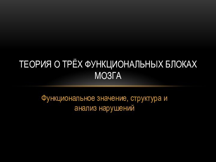 Функциональное значение, структура и анализ нарушенийТЕОРИЯ О ТРЁХ ФУНКЦИОНАЛЬНЫХ БЛОКАХ МОЗГА