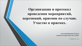 Организация и протокол проведения мероприятий, церемоний, приемов по случаю. Участие в приемах