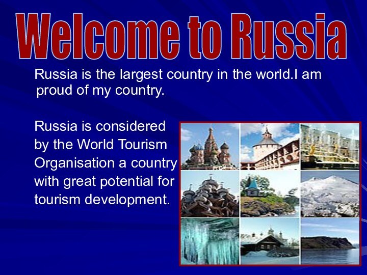 Russia is the largest country in the world.I am proud