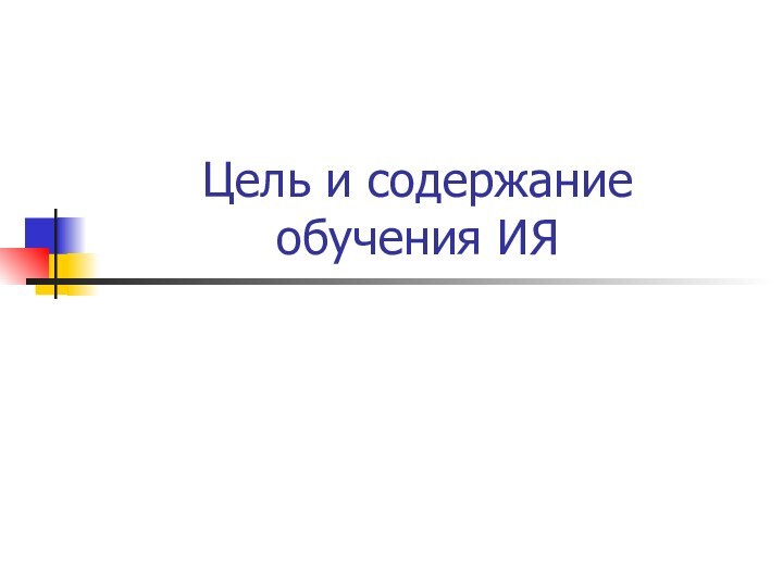 Цель и содержание обучения ИЯ