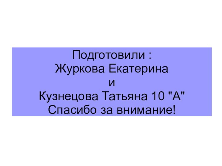 Подготовили : Журкова Екатерина и Кузнецова Татьяна 10 