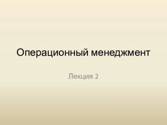 Операционный менеджмент. Операционная система и операционная деятельность организации. (Лекция 2)