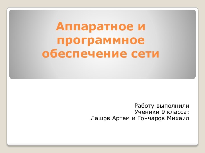 Аппаратное и программное обеспечение сетиРаботу выполнили Ученики 9 класса:Лашов Артем и Гончаров Михаил