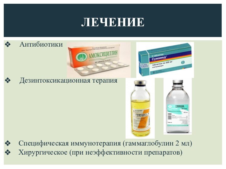 ЛЕЧЕНИЕ Антибиотики  Дезинтоксикационная терапияСпецифическая иммунотерапия (гаммаглобулин 2 мл)Хирургическое (при неэффективности препаратов)