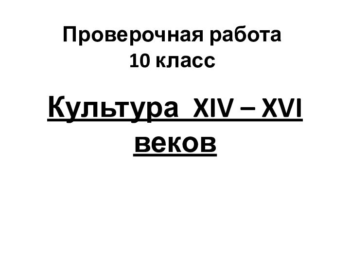 Проверочная работа 10 классКультура XIV – XVI веков