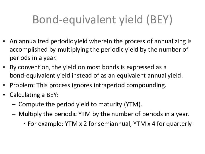 Bond-equivalent yield (BEY)An annualized periodic yield wherein the process of annualizing is