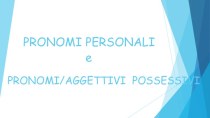 Pronomi personali e pronomi/aggettivi possessivi