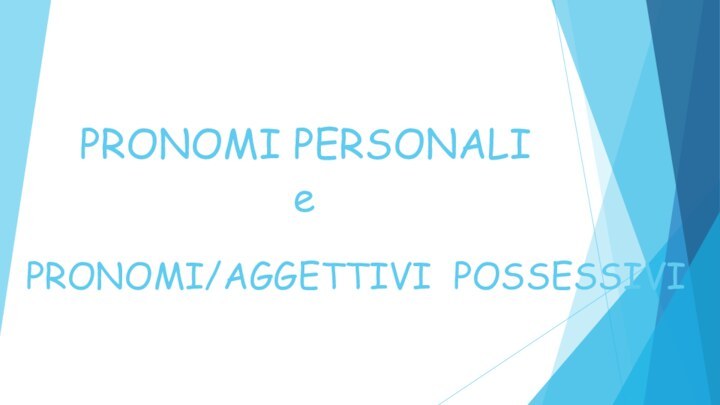 PRONOMI PERSONALI        ePRONOMI/AGGETTIVI POSSESSIVI