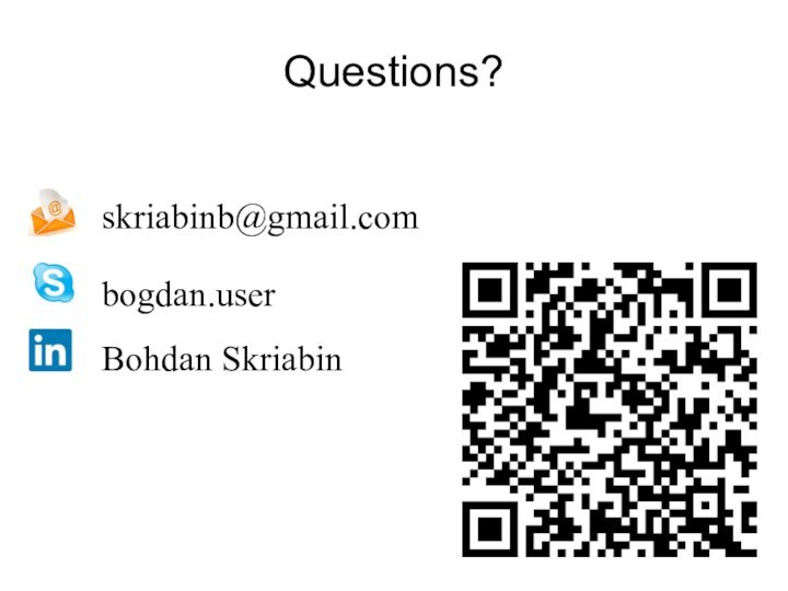 Questions?skriabinb@gmail.combogdan.userBohdan Skriabin
