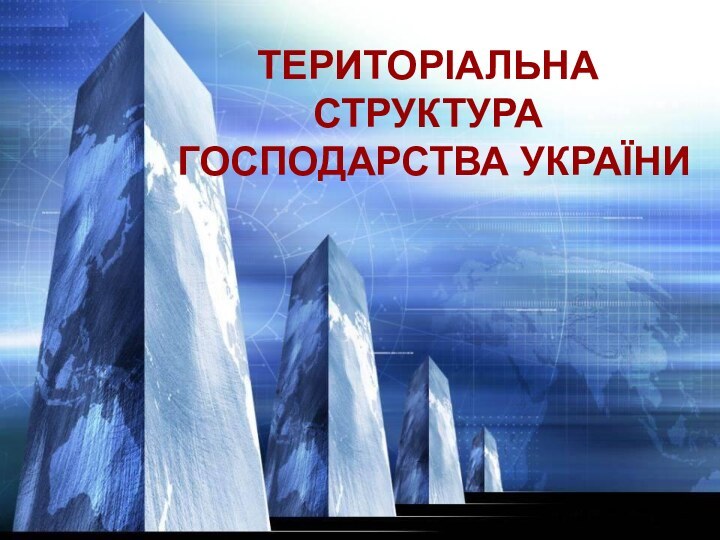 ТЕРИТОРІАЛЬНА СТРУКТУРА ГОСПОДАРСТВА УКРАЇНИ