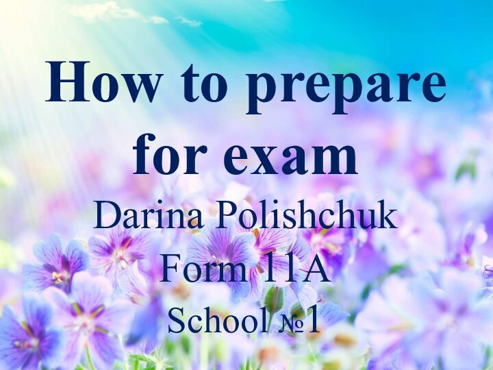 How to prepare for exam Darina Polishchuk Form 11A School №1