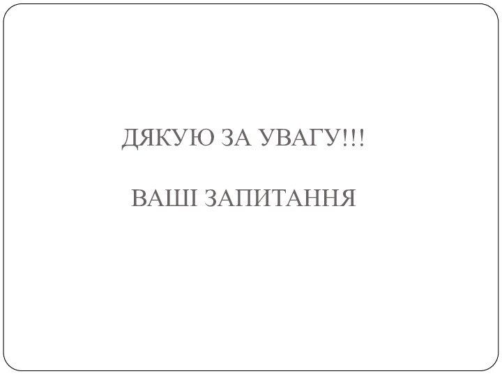 ДЯКУЮ ЗА УВАГУ!!!  ВАШІ ЗАПИТАННЯ