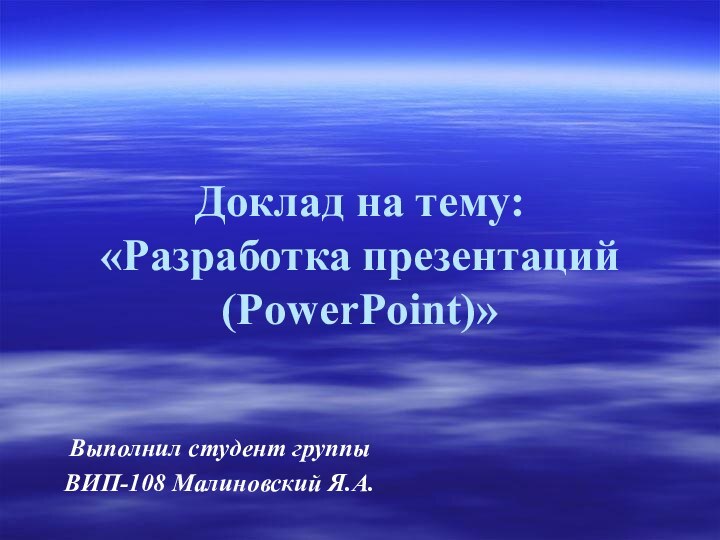 Доклад на тему: «Разработка презентаций (PowerPoint)»Выполнил студент группыВИП-108 Малиновский Я.А.