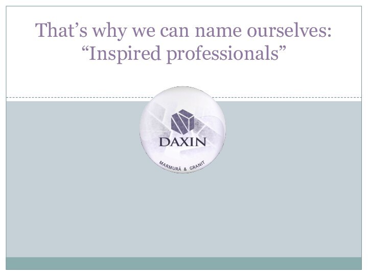 That’s why we can name ourselves: “Inspired professionals”