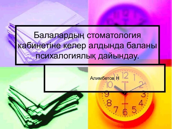 Балалардың стоматология кабинетіне келер алдында баланы психалогиялық дайындау.Алимбетов Н