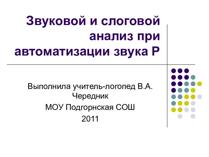 Звуковой и слоговой анализ при автоматизации звука РВыполнила учитель-логопед В.А. ЧередникМОУ Подгорнская СОШ2011