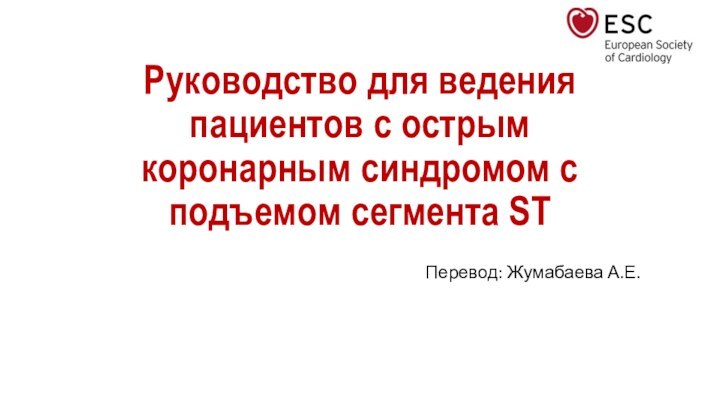 Руководство для ведения пациентов с острым коронарным синдромом с подъемом сегмента STПеревод: Жумабаева А.Е.