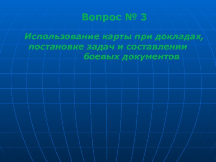 Вопрос № 3  Использование карты при докладах, постановке задач и составлении