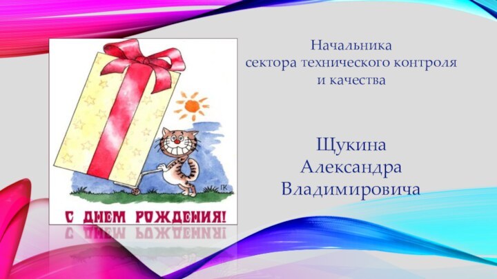 Начальника сектора технического контроля и качества Щукина Александра Владимировича