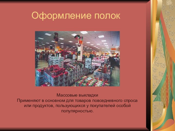 Оформление полокМассовые выкладкиПрименяют в основном для товаров повседневного спроса или продуктов, пользующихся