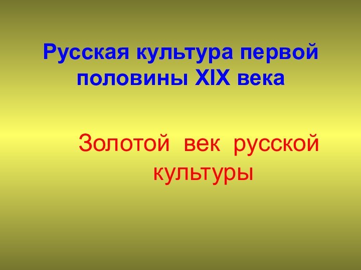 Русская культура первой половины XIX векаЗолотой век русской культуры