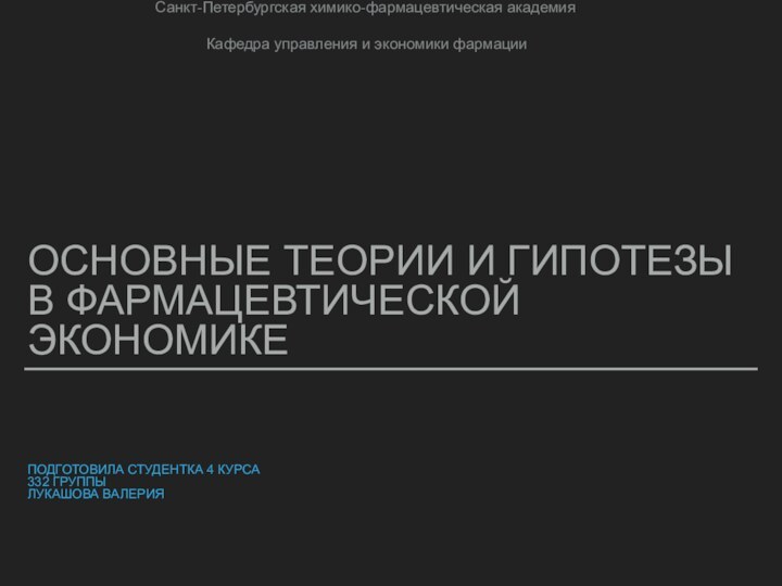 ПОДГОТОВИЛА СТУДЕНТКА 4 КУРСА332 ГРУППЫЛУКАШОВА ВАЛЕРИЯОСНОВНЫЕ ТЕОРИИ И ГИПОТЕЗЫ В ФАРМАЦЕВТИЧЕСКОЙ ЭКОНОМИКЕ