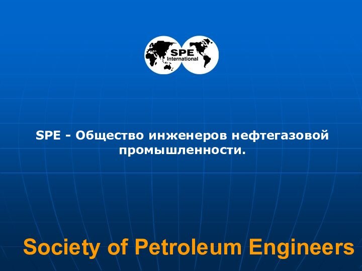 Society of Petroleum EngineersSPE - Общество инженеров нефтегазовой промышленности.