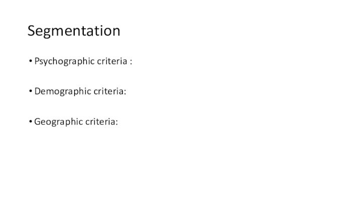 SegmentationPsychographic criteria :Demographic criteria:Geographic criteria: