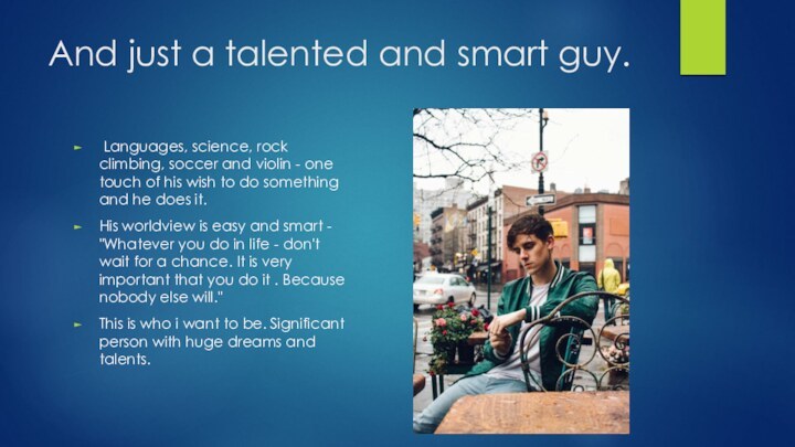 And just a talented and smart guy. Languages, science, rock climbing, soccer