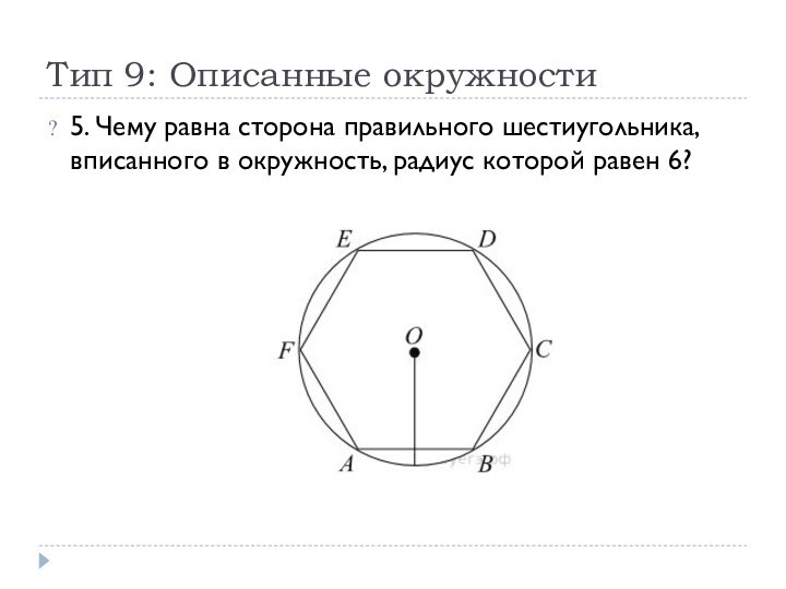 Тип 9: Описанные окружности5. Чему равна сторона правильного шестиугольника, вписанного в окружность, радиус которой равен 6?