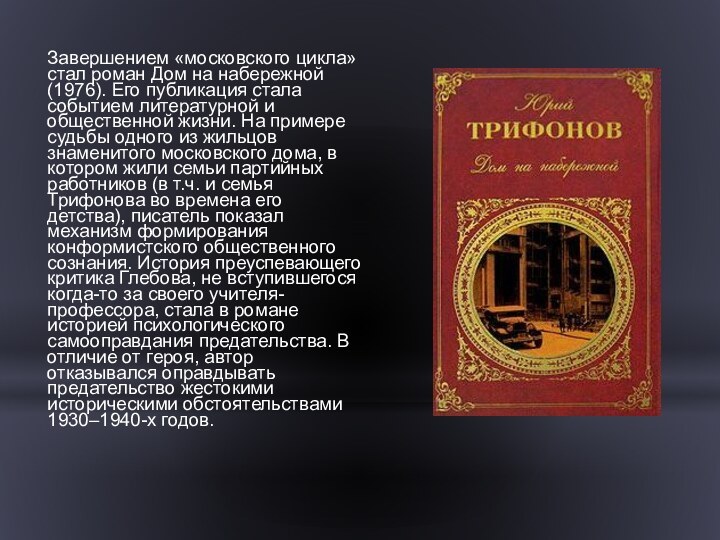 Завершением «московского цикла» стал роман Дом на набережной (1976). Его публикация стала