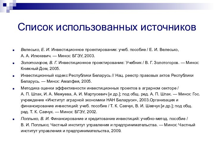 Список использованных источниковВелесько, Е. И. Инвестиционное проектирование: учеб. пособие / Е. И. Велесько, А. А. Илюкевич. — Минск: