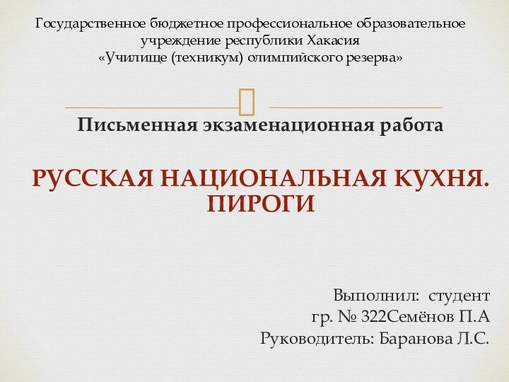 Письменная экзаменационная работаРУССКАЯ НАЦИОНАЛЬНАЯ КУХНЯ. ПИРОГИВыполнил: студент гр. № 322Семёнов П.АРуководитель: Баранова