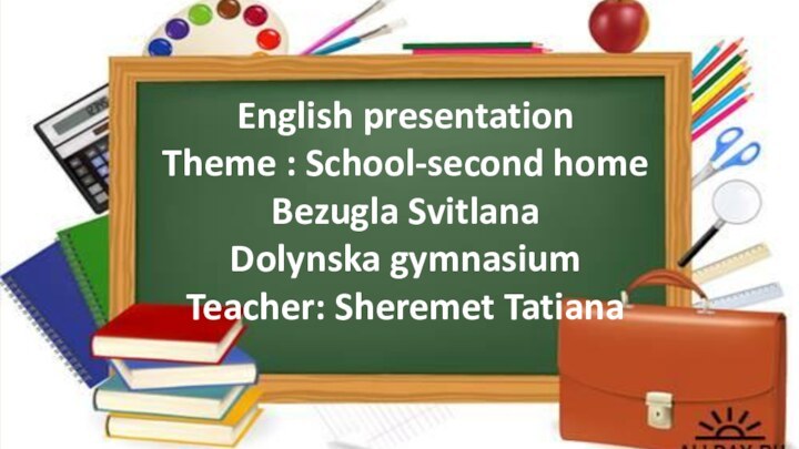 English presentationTheme : School-second homeBezugla Svitlana Dolynska gymnasiumTeacher: Sheremet Tatiana