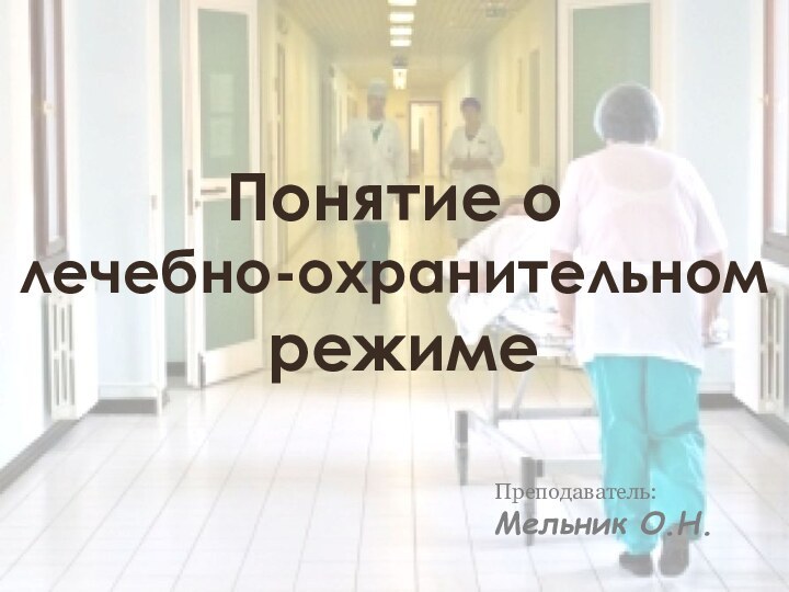 Понятие о лечебно-охранительном  режимеПреподаватель: Мельник О.Н.