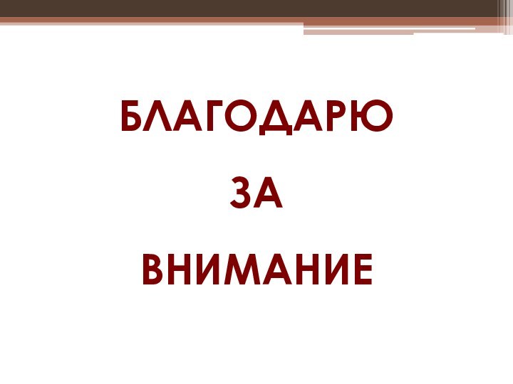 БЛАГОДАРЮ  ЗА  ВНИМАНИЕ