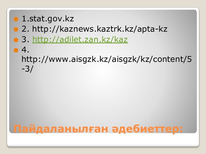 Пайдаланылған әдебиеттер:1.stat.gov.kz2. http://kaznews.kaztrk.kz/apta-kz3. http://adilet.zan.kz/kaz4. http://www.aisgzk.kz/aisgzk/kz/content/5-3/