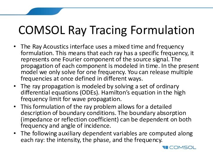 COMSOL Ray Tracing FormulationThe Ray Acoustics interface uses a mixed time and