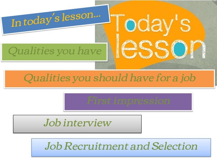 In today´s lesson...Qualities you haveQualities you should have for a jobFirst impressionJob interviewJob Recruitment and Selection