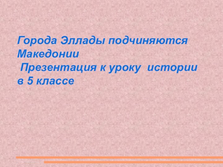 Города Эллады подчиняются Македонии  Презентация к уроку истории в 5 классе